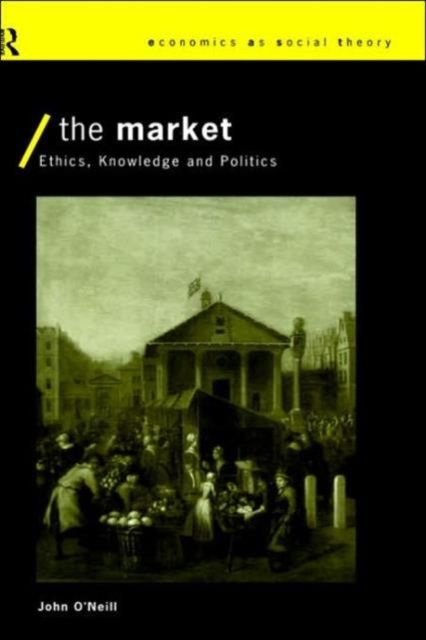 Forsidebilde av The Market : Ethics, Knowledge and Politics