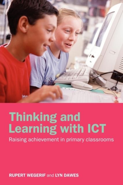 Thinking and Learning with ICT : Raising Achievement in Primary Classrooms