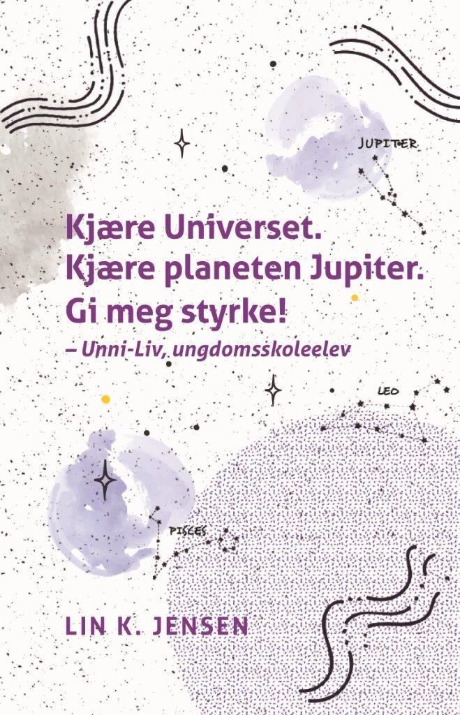 Kjære universet. Kjære planeten Jupiter. Gi meg styrke! - Unni-Liv, ungdomsskoleelev