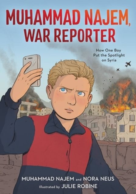 Muhammad Najem, War Reporter : How One Boy Put the Spotlight on Syria