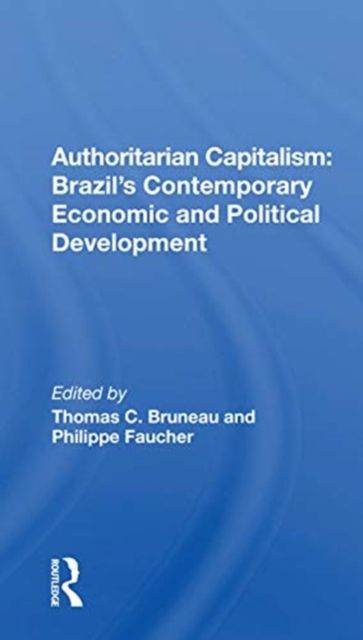 Authoritarian Capitalism : Brazil's Contemporary Economic And Political Development