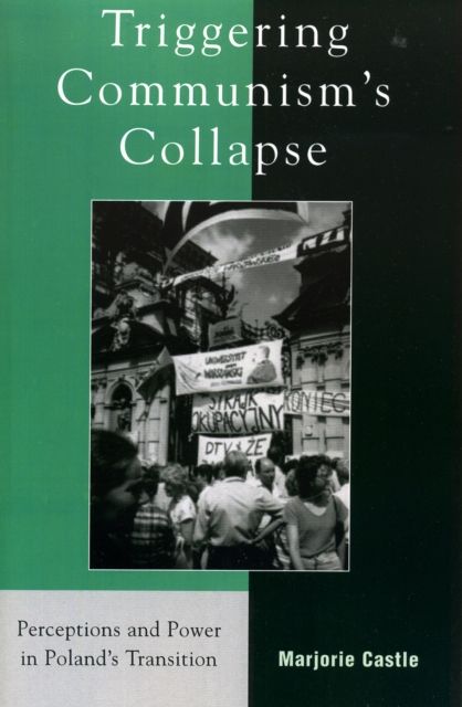 Triggering Communism's Collapse : Perceptions and Power in Poland's Transition