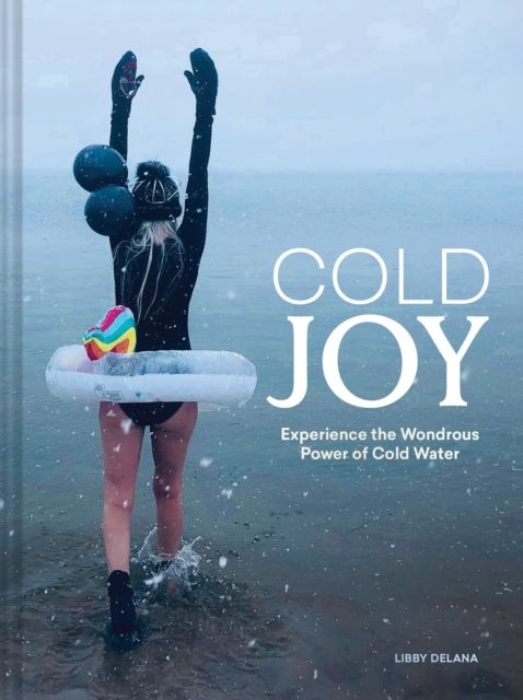 Cold Joy : Experience the Wondrous Power of Cold Water