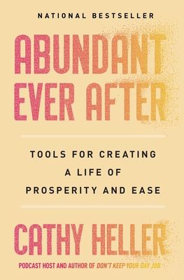 Abundant Ever After : Tools for Creating a Life of Prosperity and Ease