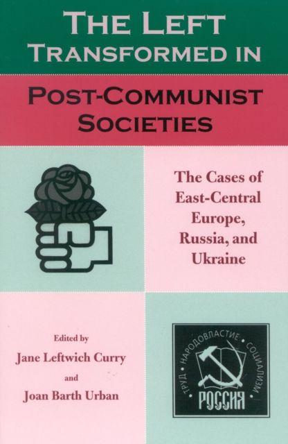 The Left Transformed in Post-Communist Societies : The Cases of East-Central Europe, Russia, and Ukraine