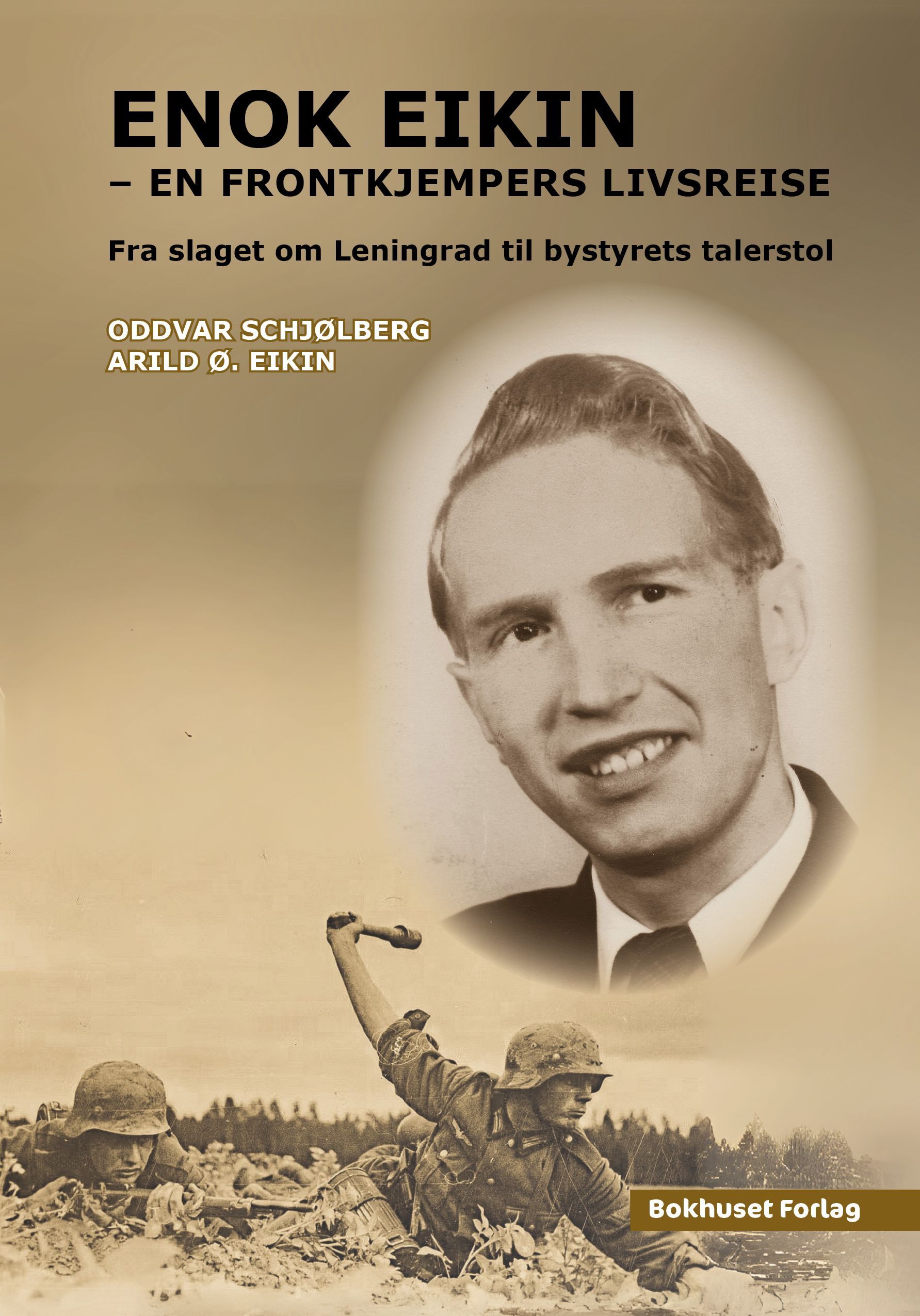 Enok Eikin : en frontkjempers livsreise : fra slaget om Leningrad til bystyrets talerstol