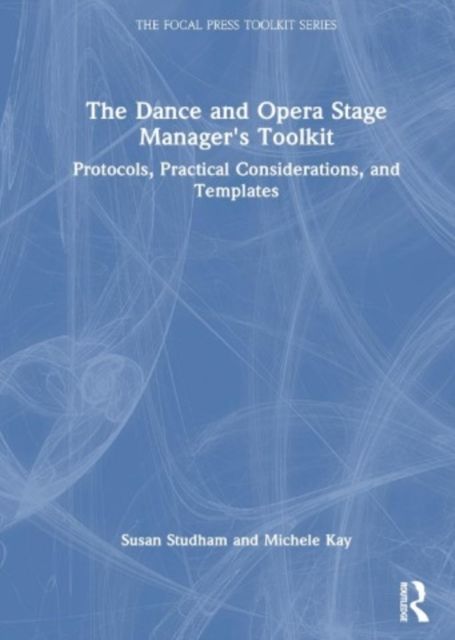 The Dance and Opera Stage Manager's Toolkit : Protocols, Practical Considerations, and Templates