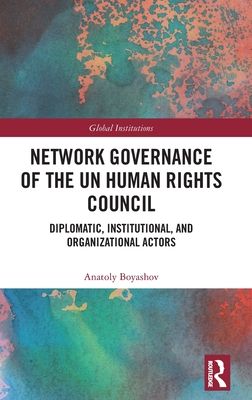 Network Governance of the UN Human Rights Council : Diplomatic, Institutional, and Organizational Actors