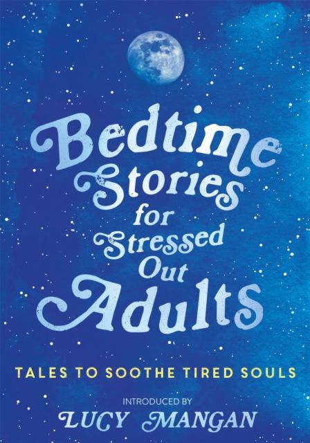 Bedtime Stories for Stressed Out Adults : DESIGNED TO CALM YOUR MIND FOR A GOOD NIGHT'S SLEEP