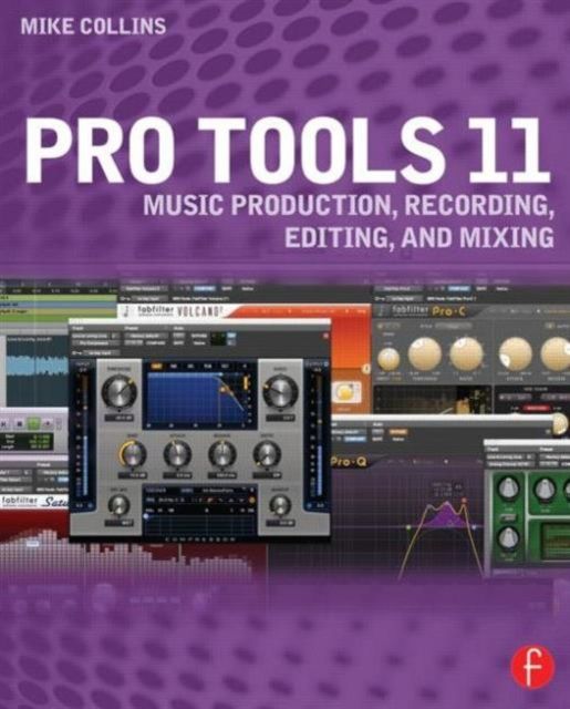 Pro Tools 11 : Music Production, Recording, Editing, and Mixing