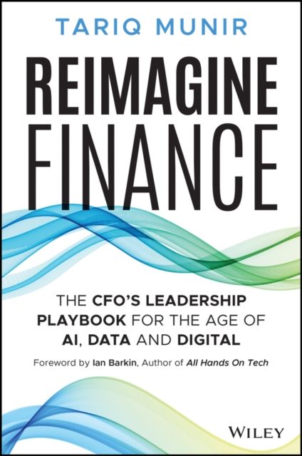 Reimagine Finance : The CFO's Leadership Playbook for the Age of AI, Data, and Digital
