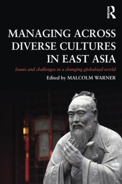 Managing Across Diverse Cultures in East Asia : Issues and challenges in a changing globalized world