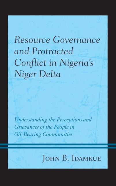 Resource Governance and Protracted Conflict in Nigeria’s Niger Delta : Understanding the Perceptions and Grievances of the People in Oil-Bearing Communities