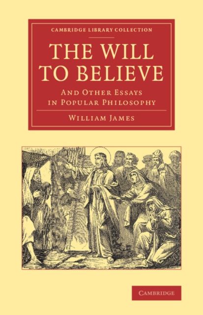 The Will to Believe : And Other Essays in Popular Philosophy