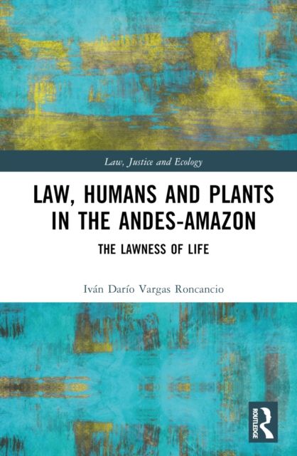 Law, Humans and Plants in the Andes-Amazon : The Lawness of Life