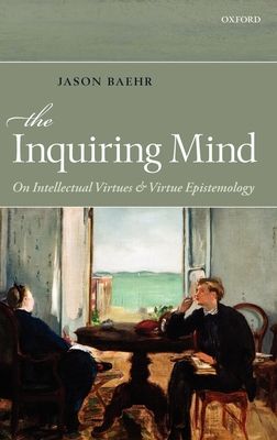 The Inquiring Mind : On Intellectual Virtues and Virtue Epistemology