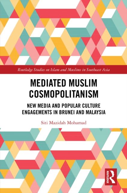 Mediated Muslim Cosmopolitanism : New Media and Popular Culture Engagements in Brunei and Malaysia