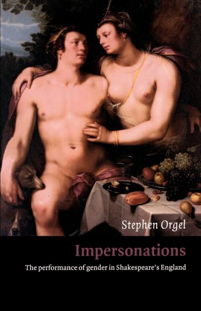 Impersonations : The Performance of Gender in Shakespeare's England