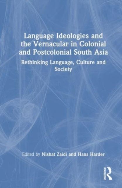 Language Ideologies and the Vernacular in Colonial and Postcolonial South Asia