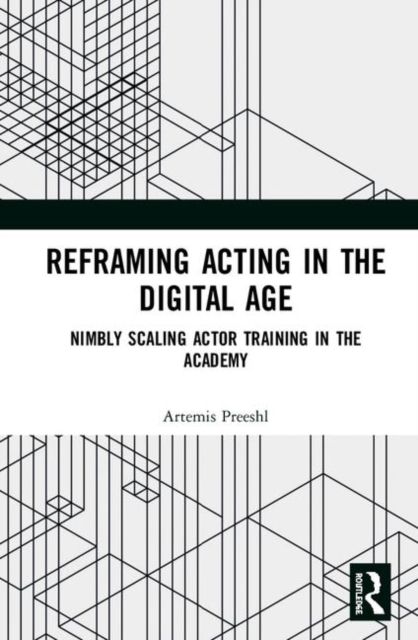 Reframing Acting in the Digital Age : Nimbly Scaling Actor Training in the Academy