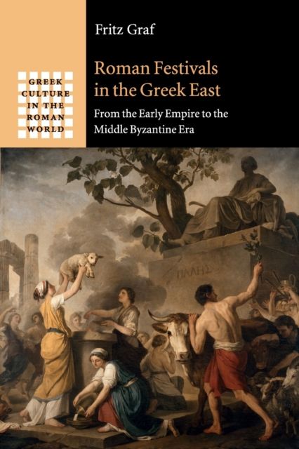 Roman Festivals in the Greek East : From the Early Empire to the Middle Byzantine Era