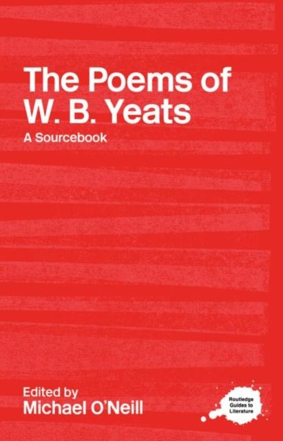 The Poems of W.B. Yeats : A Routledge Study Guide and Sourcebook