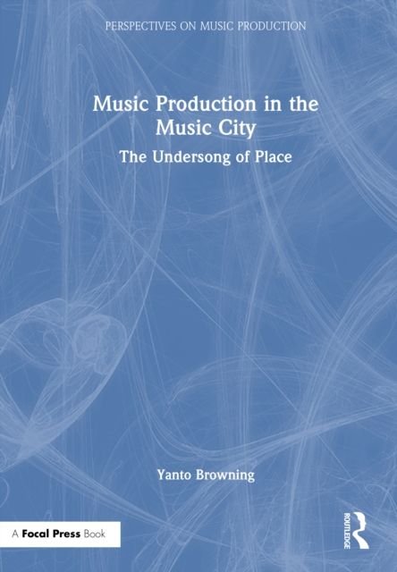 Music Production in the Music City : The Undersong of Place