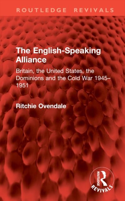 The English-Speaking Alliance : Britain, the United States, the Dominions and the Cold War 1945–1951