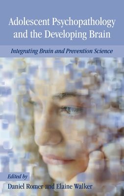 Adolescent Psychopathology and the Developing Brain : Integrating Brain and Prevention Science