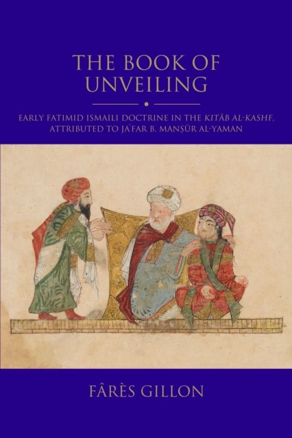 The Book of Unveiling : Early Fatimid Ismaili Doctrine in the Kitab al-Kashf, attributed to Ja‘far b. Mansur b. al-Yaman