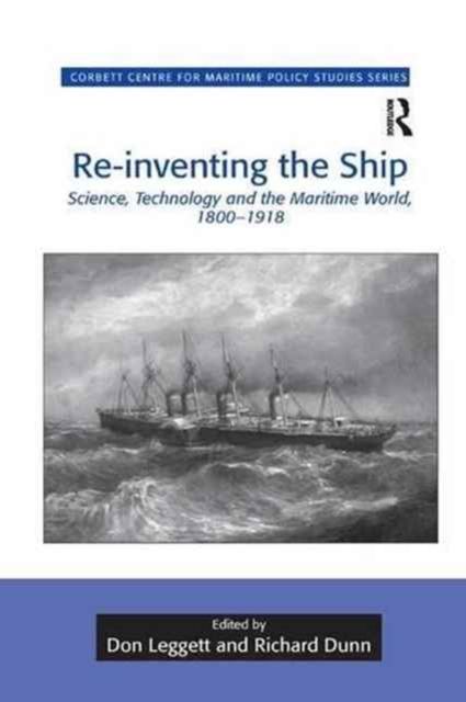 Re-inventing the Ship : Science, Technology and the Maritime World, 1800-1918