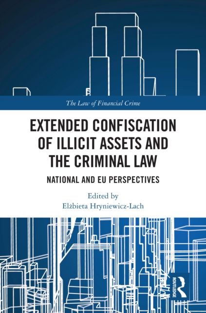 Extended Confiscation of Illicit Assets and the Criminal Law : National and EU Perspectives