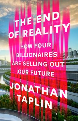 The End of Reality : How four billionaires are selling out our future