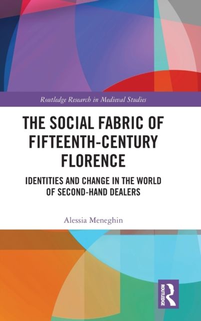The Social Fabric of Fifteenth-Century Florence : Identities and Change in the World of Second-Hand Dealers