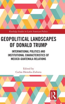 Geopolitical Landscapes of Donald Trump : International Politics and Institutional Characteristics of Mexico-Guatemala Relations