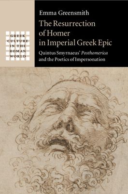 The Resurrection of Homer in Imperial Greek Epic : Quintus Smyrnaeus' Posthomerica and the Poetics of Impersonation