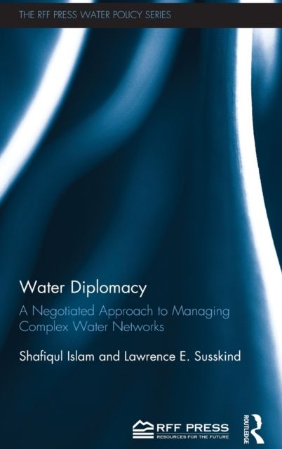 Water Diplomacy : A Negotiated Approach to Managing Complex Water Networks