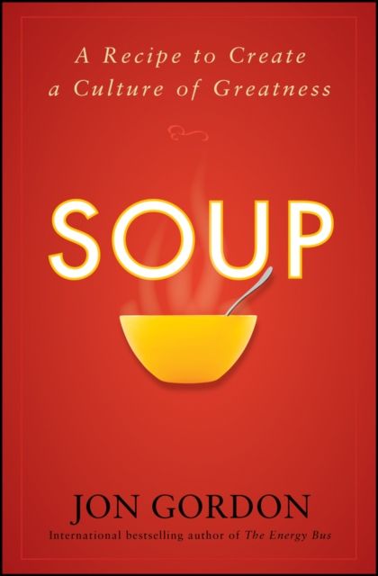 Soup : A Recipe to Create a Culture of Greatness