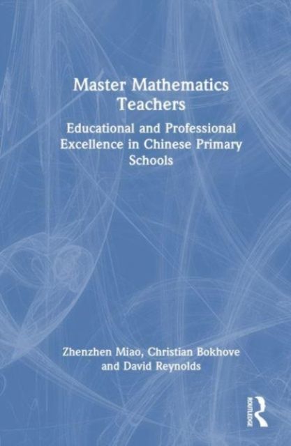 Master Mathematics Teachers : Educational and Professional Excellence in Chinese Primary Schools