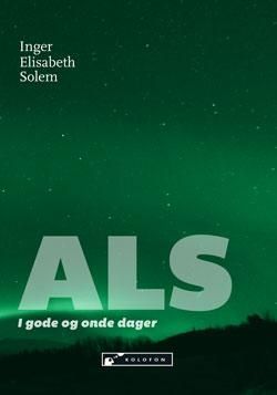 ALS : i gode og onde dager : den mest skremmende sykdommen