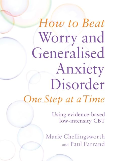 How to Beat Worry and Generalised Anxiety Disorder One Step at a Time : Using evidence-based low-intensity CBT
