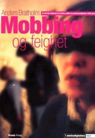 Mobbing og feighet : en alvorlig mobbesak hvor skolen, politiet og påtalemyndigheten sviktet grovt