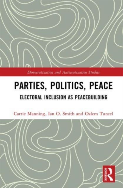 Parties, Politics, Peace : Electoral Inclusion as Peacebuilding