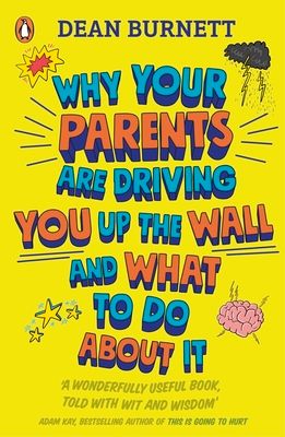 Why Your Parents Are Driving You Up the Wall and What To Do About It : THE BOOK EVERY TEENAGER NEEDS TO READ