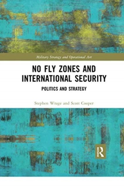 No Fly Zones and International Security : Politics and Strategy