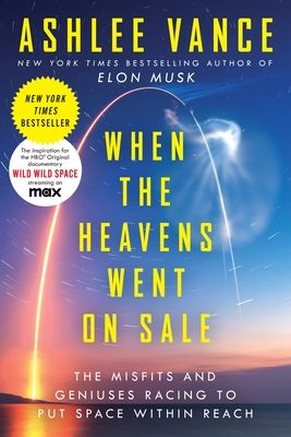 When the Heavens Went on Sale : The Misfits and Geniuses Racing to Put Space Within Reach