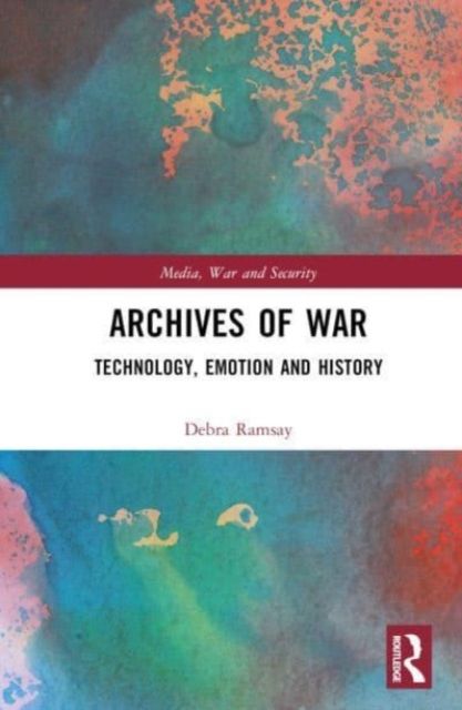 Archives of War : Technology, Emotion and History