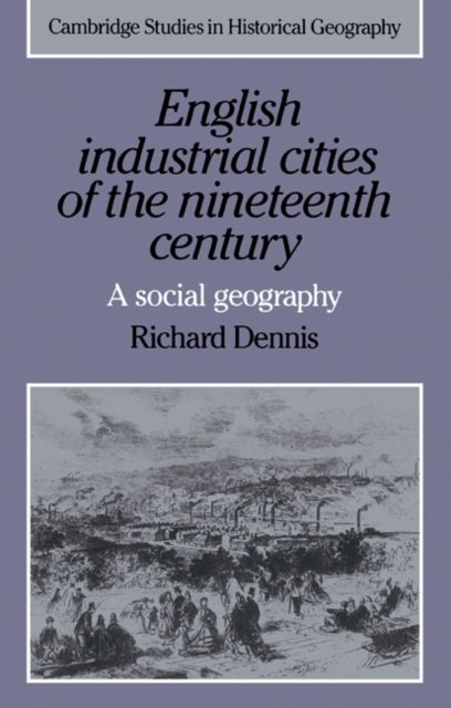 English Industrial Cities of the Nineteenth Century : A Social Geography