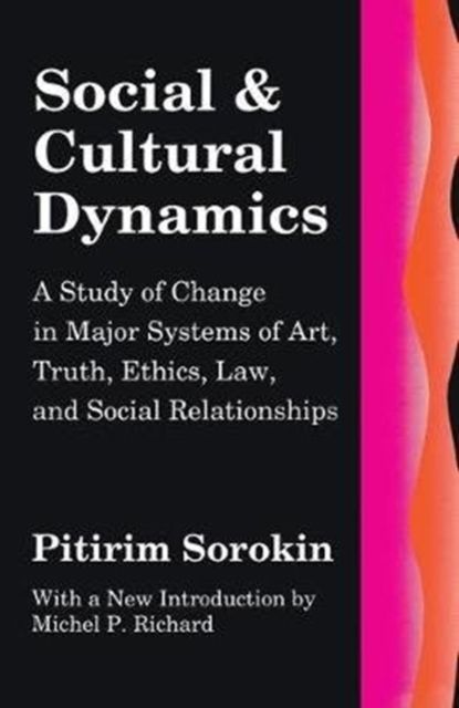 Social and Cultural Dynamics : A Study of Change in Major Systems of Art, Truth, Ethics, Law and Social Relationships