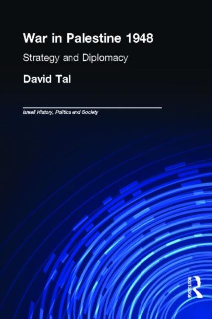 War in Palestine, 1948 : Israeli and Arab Strategy and Diplomacy